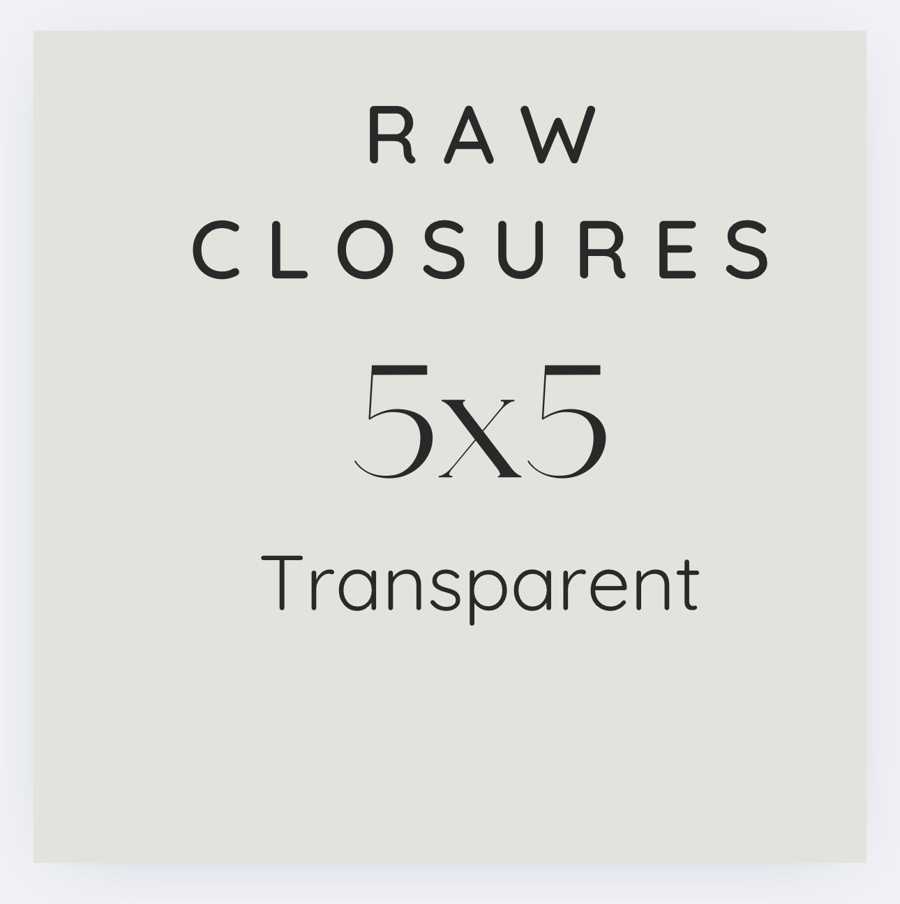 RAW 5x5 Closure Transparent